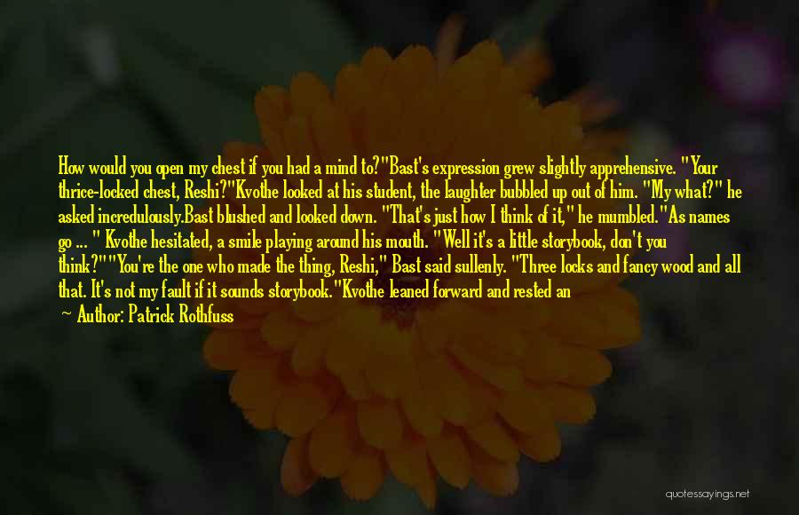 Patrick Rothfuss Quotes: How Would You Open My Chest If You Had A Mind To?bast's Expression Grew Slightly Apprehensive. Your Thrice-locked Chest, Reshi?kvothe