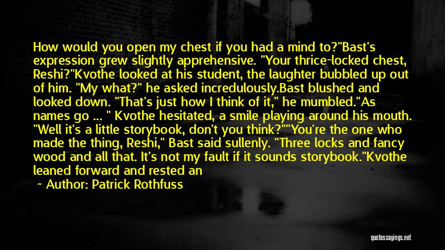 Patrick Rothfuss Quotes: How Would You Open My Chest If You Had A Mind To?bast's Expression Grew Slightly Apprehensive. Your Thrice-locked Chest, Reshi?kvothe