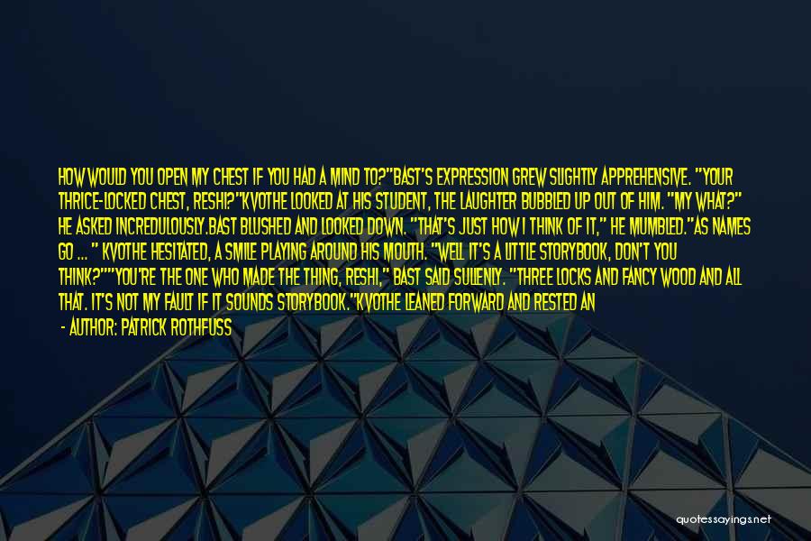 Patrick Rothfuss Quotes: How Would You Open My Chest If You Had A Mind To?bast's Expression Grew Slightly Apprehensive. Your Thrice-locked Chest, Reshi?kvothe