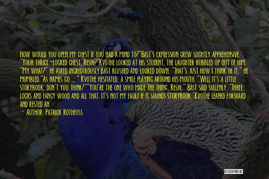 Patrick Rothfuss Quotes: How Would You Open My Chest If You Had A Mind To?bast's Expression Grew Slightly Apprehensive. Your Thrice-locked Chest, Reshi?kvothe