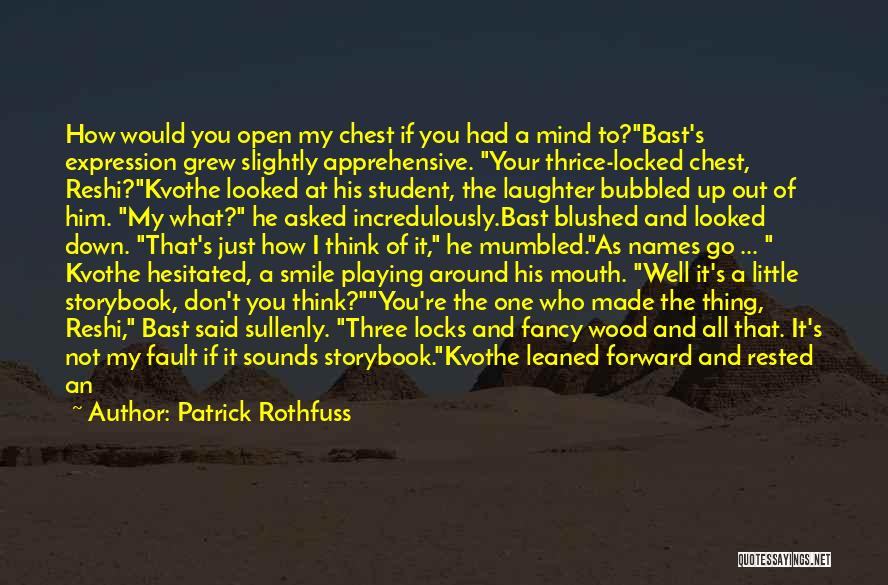 Patrick Rothfuss Quotes: How Would You Open My Chest If You Had A Mind To?bast's Expression Grew Slightly Apprehensive. Your Thrice-locked Chest, Reshi?kvothe