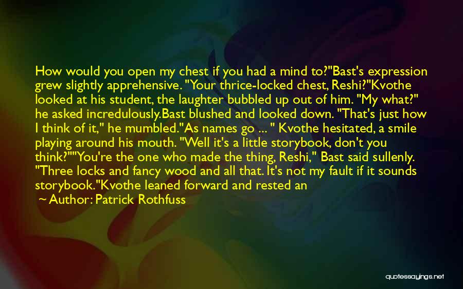 Patrick Rothfuss Quotes: How Would You Open My Chest If You Had A Mind To?bast's Expression Grew Slightly Apprehensive. Your Thrice-locked Chest, Reshi?kvothe