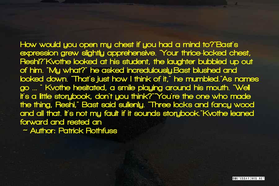 Patrick Rothfuss Quotes: How Would You Open My Chest If You Had A Mind To?bast's Expression Grew Slightly Apprehensive. Your Thrice-locked Chest, Reshi?kvothe