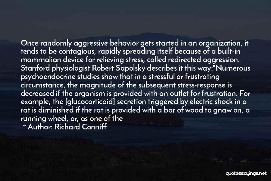 Richard Conniff Quotes: Once Randomly Aggressive Behavior Gets Started In An Organization, It Tends To Be Contagious, Rapidly Spreading Itself Because Of A