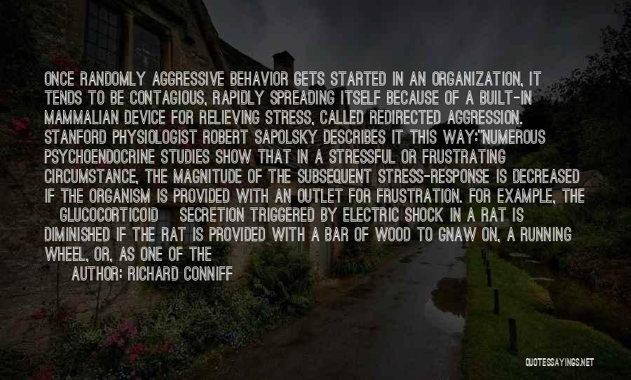 Richard Conniff Quotes: Once Randomly Aggressive Behavior Gets Started In An Organization, It Tends To Be Contagious, Rapidly Spreading Itself Because Of A