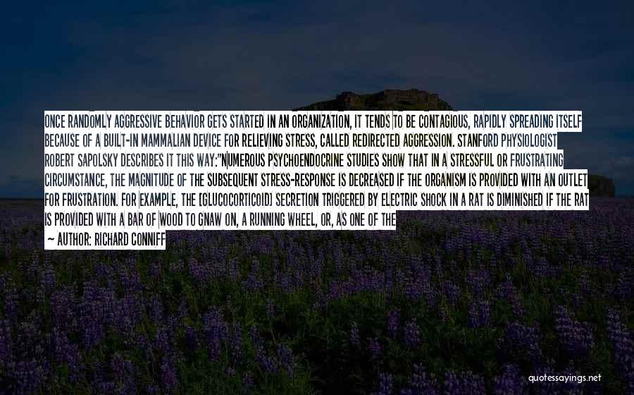 Richard Conniff Quotes: Once Randomly Aggressive Behavior Gets Started In An Organization, It Tends To Be Contagious, Rapidly Spreading Itself Because Of A