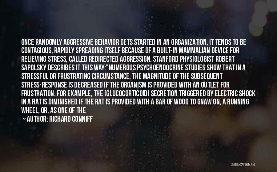 Richard Conniff Quotes: Once Randomly Aggressive Behavior Gets Started In An Organization, It Tends To Be Contagious, Rapidly Spreading Itself Because Of A