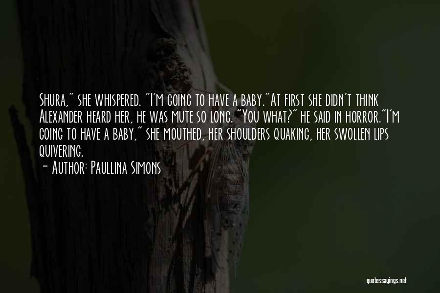 Paullina Simons Quotes: Shura, She Whispered. I'm Going To Have A Baby.at First She Didn't Think Alexander Heard Her, He Was Mute So