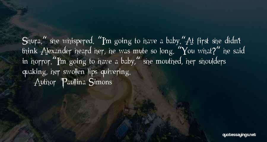 Paullina Simons Quotes: Shura, She Whispered. I'm Going To Have A Baby.at First She Didn't Think Alexander Heard Her, He Was Mute So