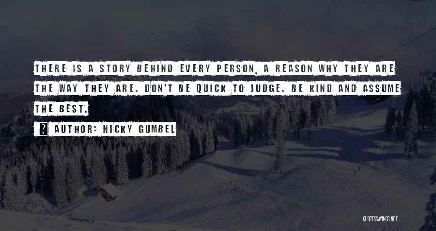 Nicky Gumbel Quotes: There Is A Story Behind Every Person, A Reason Why They Are The Way They Are. Don't Be Quick To