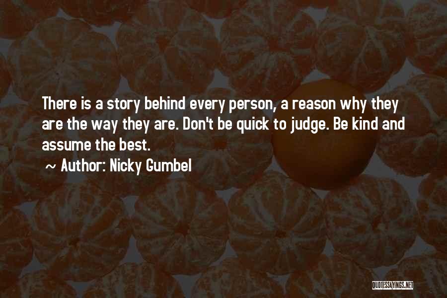 Nicky Gumbel Quotes: There Is A Story Behind Every Person, A Reason Why They Are The Way They Are. Don't Be Quick To