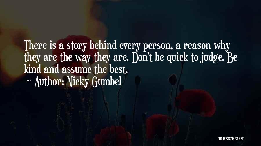 Nicky Gumbel Quotes: There Is A Story Behind Every Person, A Reason Why They Are The Way They Are. Don't Be Quick To