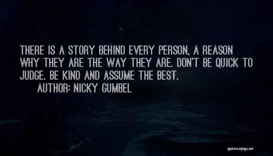Nicky Gumbel Quotes: There Is A Story Behind Every Person, A Reason Why They Are The Way They Are. Don't Be Quick To