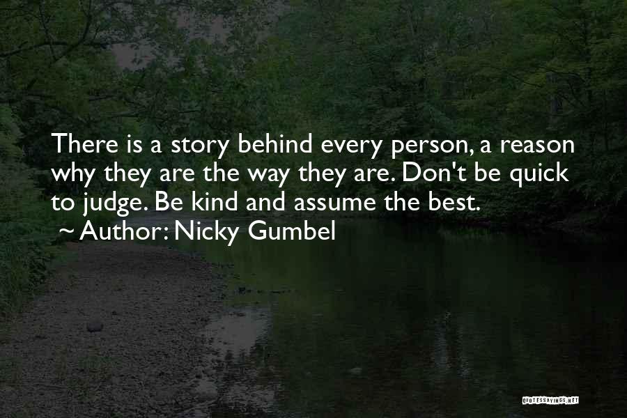 Nicky Gumbel Quotes: There Is A Story Behind Every Person, A Reason Why They Are The Way They Are. Don't Be Quick To