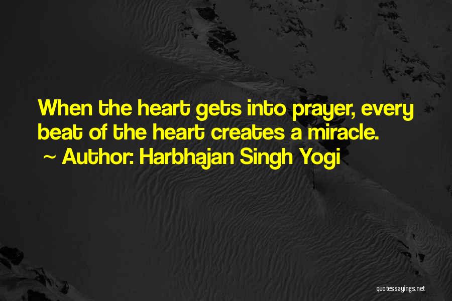 Harbhajan Singh Yogi Quotes: When The Heart Gets Into Prayer, Every Beat Of The Heart Creates A Miracle.