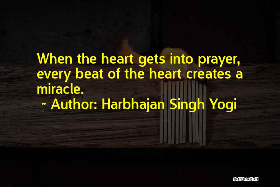 Harbhajan Singh Yogi Quotes: When The Heart Gets Into Prayer, Every Beat Of The Heart Creates A Miracle.