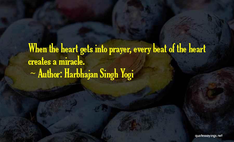 Harbhajan Singh Yogi Quotes: When The Heart Gets Into Prayer, Every Beat Of The Heart Creates A Miracle.