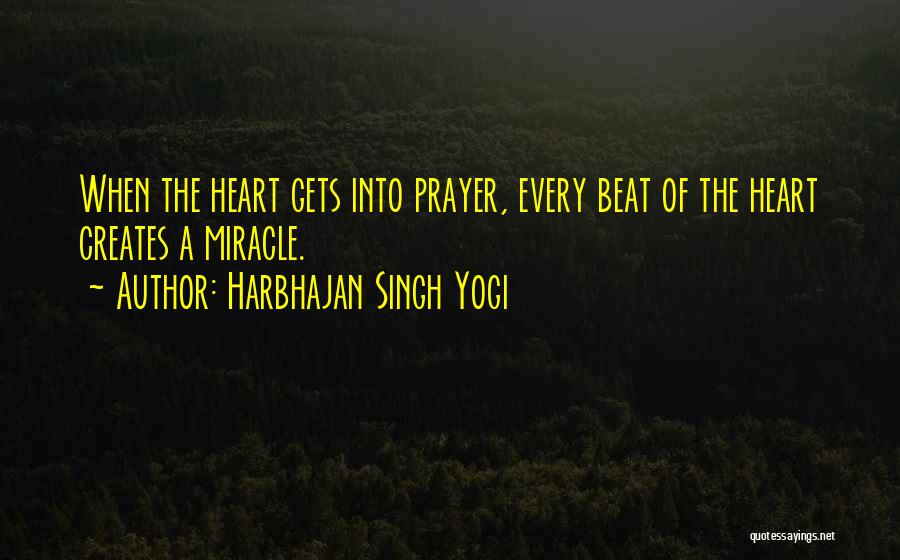 Harbhajan Singh Yogi Quotes: When The Heart Gets Into Prayer, Every Beat Of The Heart Creates A Miracle.