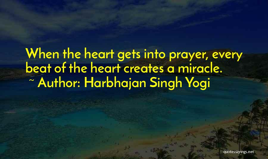 Harbhajan Singh Yogi Quotes: When The Heart Gets Into Prayer, Every Beat Of The Heart Creates A Miracle.