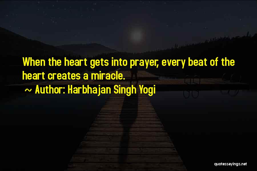 Harbhajan Singh Yogi Quotes: When The Heart Gets Into Prayer, Every Beat Of The Heart Creates A Miracle.
