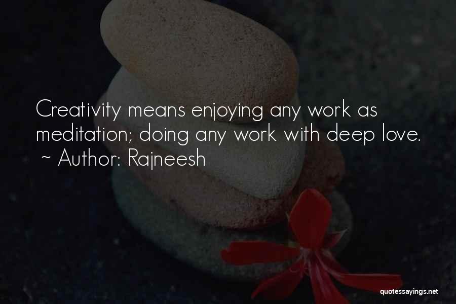 Rajneesh Quotes: Creativity Means Enjoying Any Work As Meditation; Doing Any Work With Deep Love.