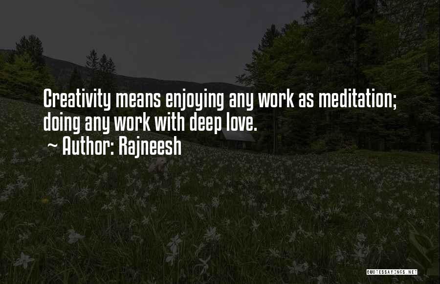 Rajneesh Quotes: Creativity Means Enjoying Any Work As Meditation; Doing Any Work With Deep Love.