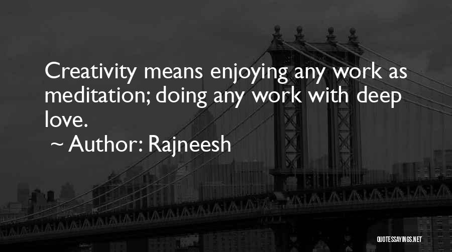 Rajneesh Quotes: Creativity Means Enjoying Any Work As Meditation; Doing Any Work With Deep Love.