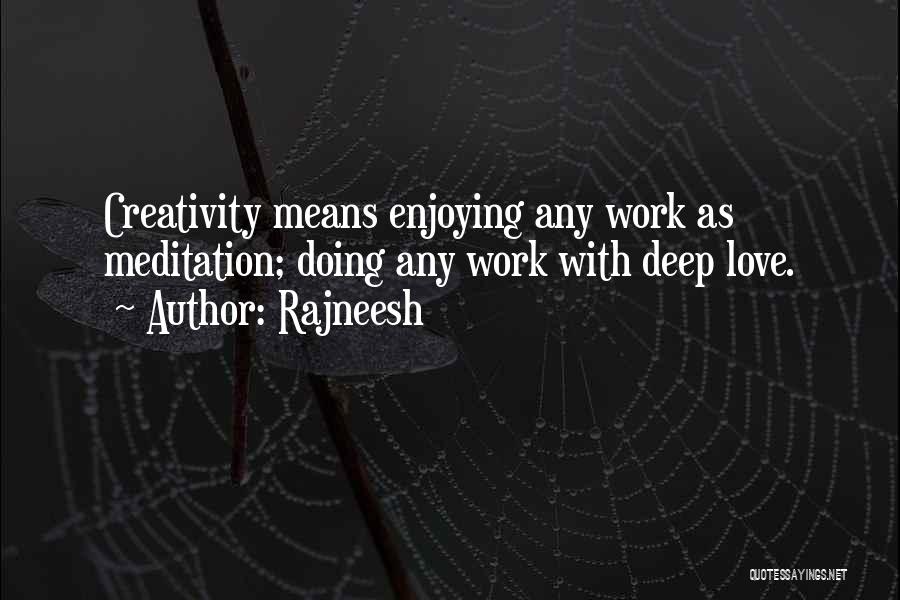 Rajneesh Quotes: Creativity Means Enjoying Any Work As Meditation; Doing Any Work With Deep Love.