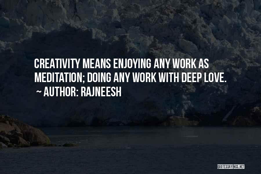 Rajneesh Quotes: Creativity Means Enjoying Any Work As Meditation; Doing Any Work With Deep Love.