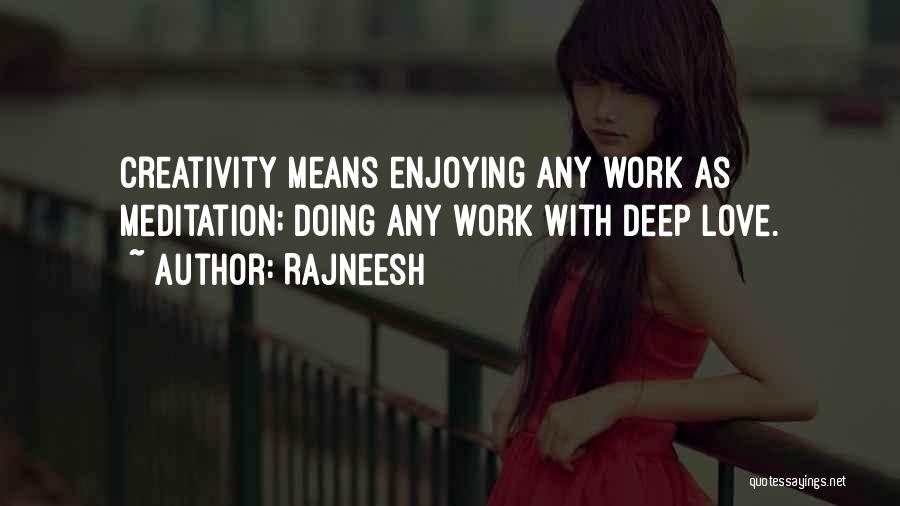 Rajneesh Quotes: Creativity Means Enjoying Any Work As Meditation; Doing Any Work With Deep Love.