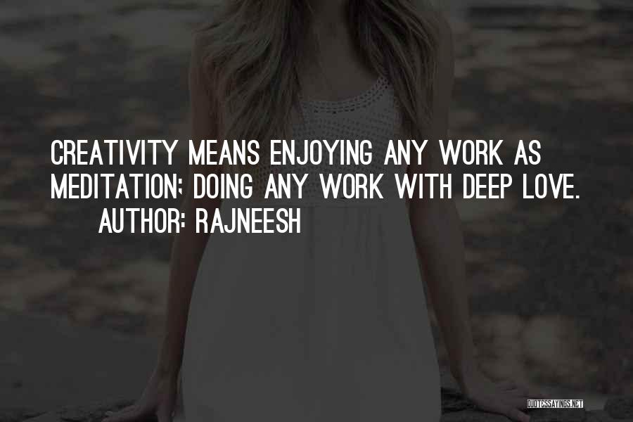 Rajneesh Quotes: Creativity Means Enjoying Any Work As Meditation; Doing Any Work With Deep Love.