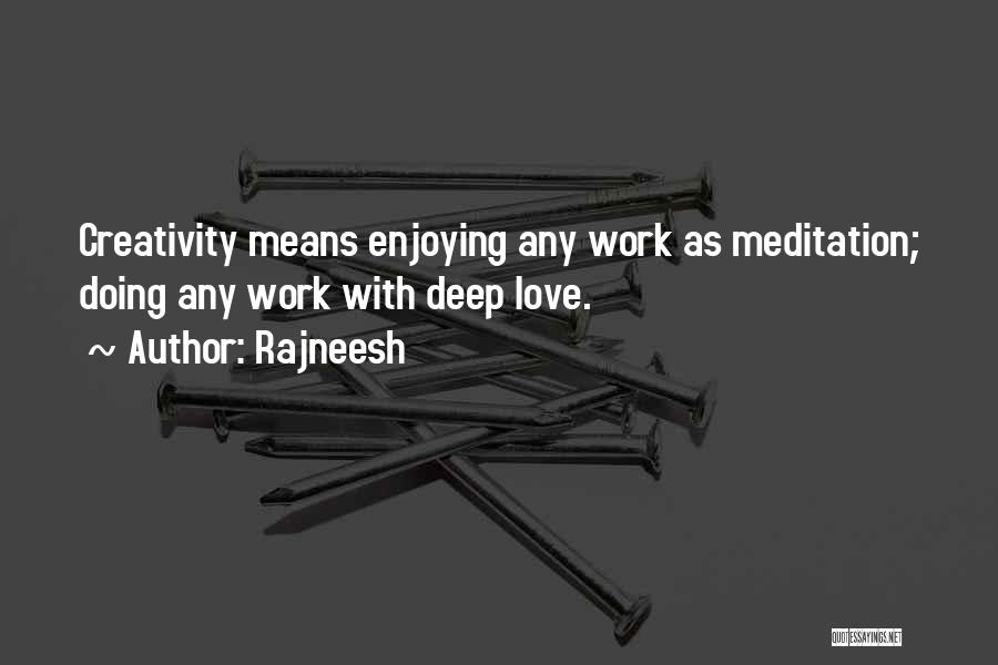Rajneesh Quotes: Creativity Means Enjoying Any Work As Meditation; Doing Any Work With Deep Love.