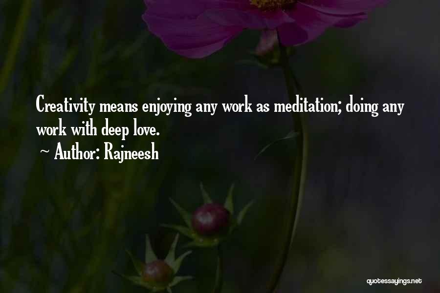 Rajneesh Quotes: Creativity Means Enjoying Any Work As Meditation; Doing Any Work With Deep Love.