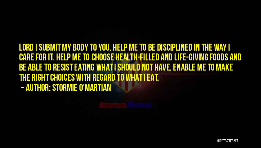 Stormie O'martian Quotes: Lord I Submit My Body To You. Help Me To Be Disciplined In The Way I Care For It. Help