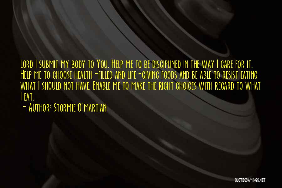 Stormie O'martian Quotes: Lord I Submit My Body To You. Help Me To Be Disciplined In The Way I Care For It. Help