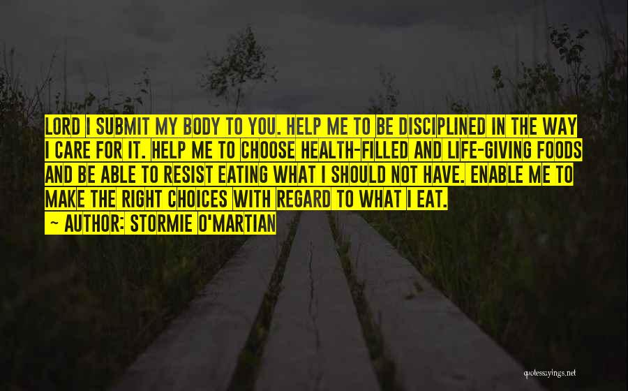 Stormie O'martian Quotes: Lord I Submit My Body To You. Help Me To Be Disciplined In The Way I Care For It. Help