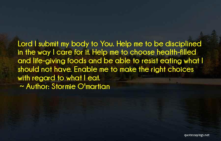 Stormie O'martian Quotes: Lord I Submit My Body To You. Help Me To Be Disciplined In The Way I Care For It. Help