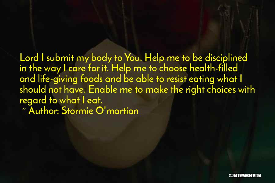 Stormie O'martian Quotes: Lord I Submit My Body To You. Help Me To Be Disciplined In The Way I Care For It. Help