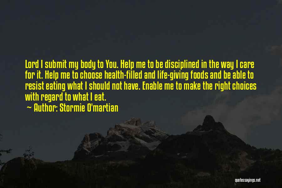 Stormie O'martian Quotes: Lord I Submit My Body To You. Help Me To Be Disciplined In The Way I Care For It. Help