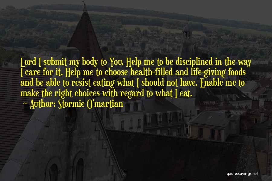 Stormie O'martian Quotes: Lord I Submit My Body To You. Help Me To Be Disciplined In The Way I Care For It. Help