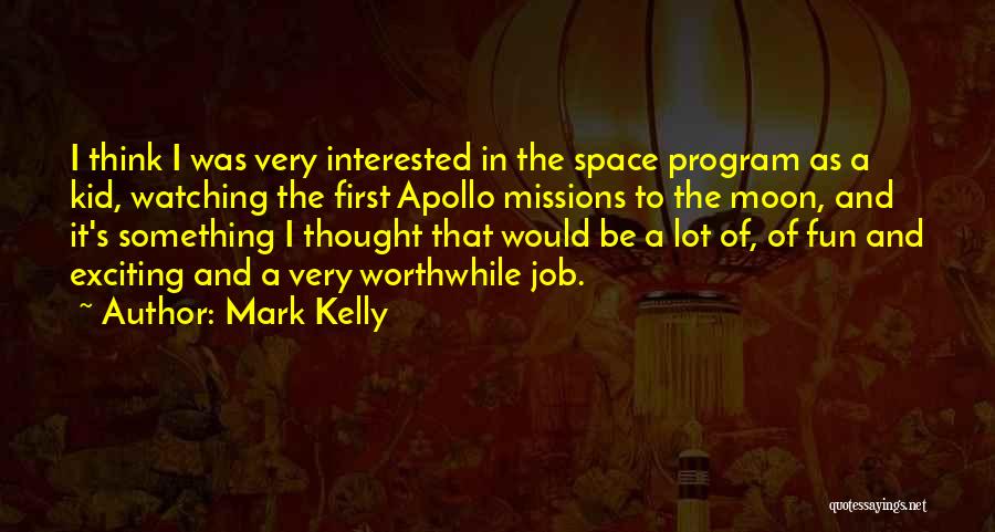 Mark Kelly Quotes: I Think I Was Very Interested In The Space Program As A Kid, Watching The First Apollo Missions To The