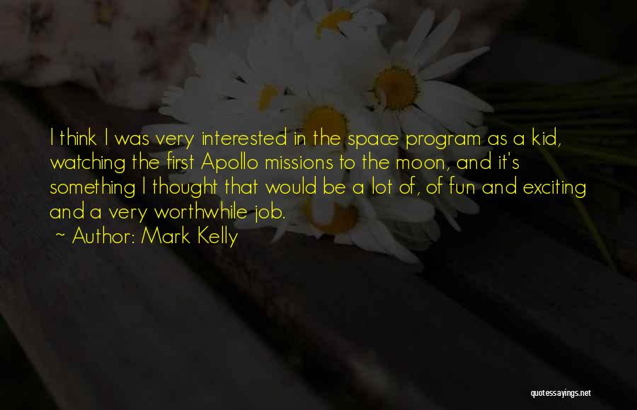 Mark Kelly Quotes: I Think I Was Very Interested In The Space Program As A Kid, Watching The First Apollo Missions To The