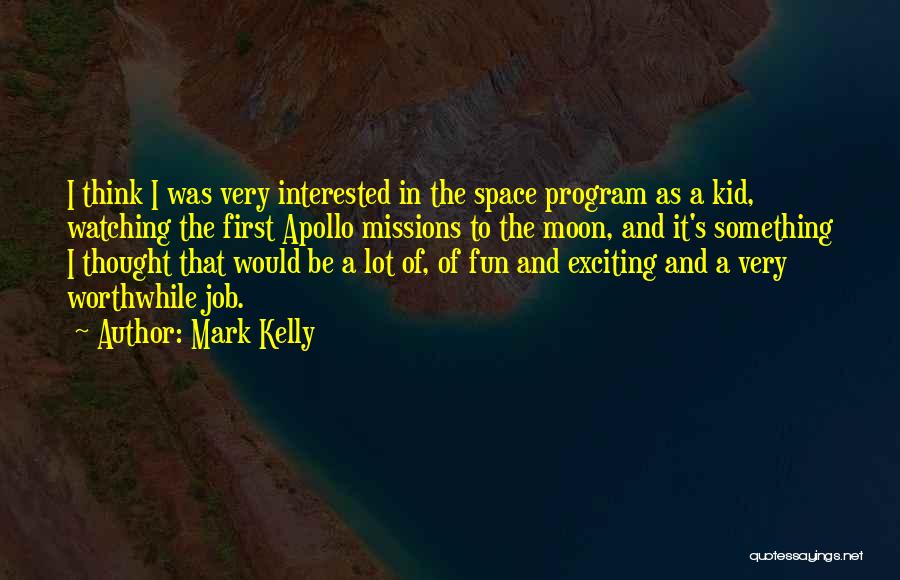 Mark Kelly Quotes: I Think I Was Very Interested In The Space Program As A Kid, Watching The First Apollo Missions To The