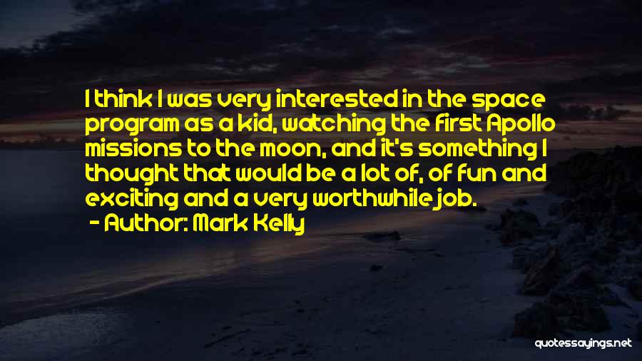 Mark Kelly Quotes: I Think I Was Very Interested In The Space Program As A Kid, Watching The First Apollo Missions To The