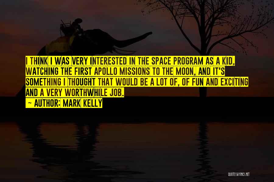 Mark Kelly Quotes: I Think I Was Very Interested In The Space Program As A Kid, Watching The First Apollo Missions To The