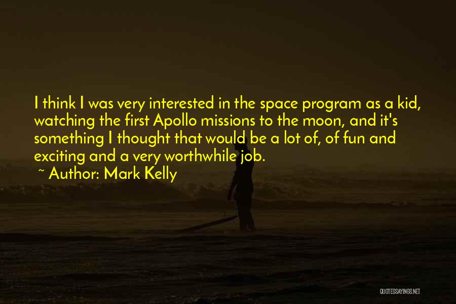 Mark Kelly Quotes: I Think I Was Very Interested In The Space Program As A Kid, Watching The First Apollo Missions To The