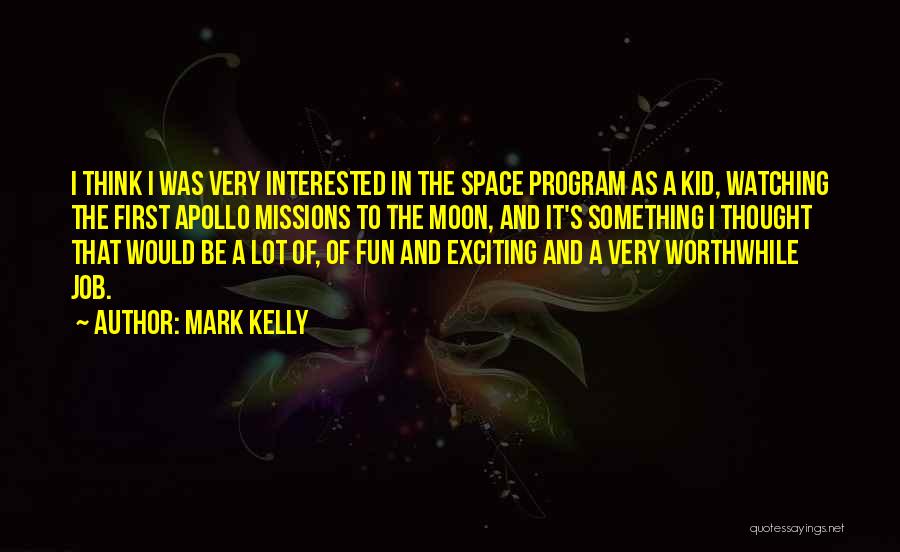 Mark Kelly Quotes: I Think I Was Very Interested In The Space Program As A Kid, Watching The First Apollo Missions To The