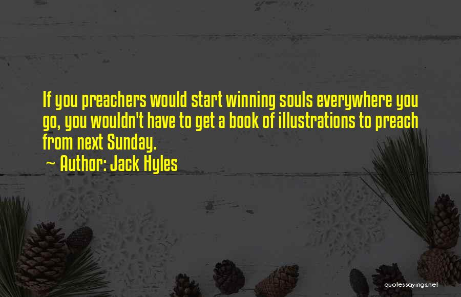Jack Hyles Quotes: If You Preachers Would Start Winning Souls Everywhere You Go, You Wouldn't Have To Get A Book Of Illustrations To