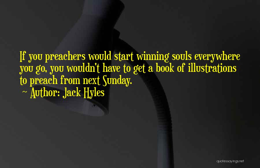 Jack Hyles Quotes: If You Preachers Would Start Winning Souls Everywhere You Go, You Wouldn't Have To Get A Book Of Illustrations To