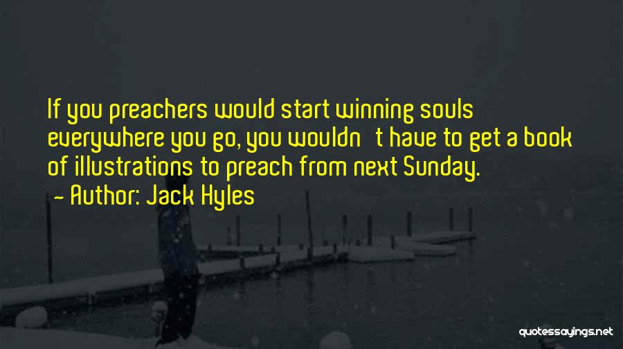 Jack Hyles Quotes: If You Preachers Would Start Winning Souls Everywhere You Go, You Wouldn't Have To Get A Book Of Illustrations To